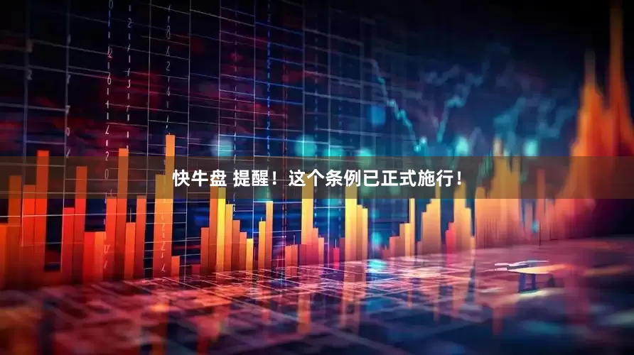 快牛盘 提醒！这个条例已正式施行！